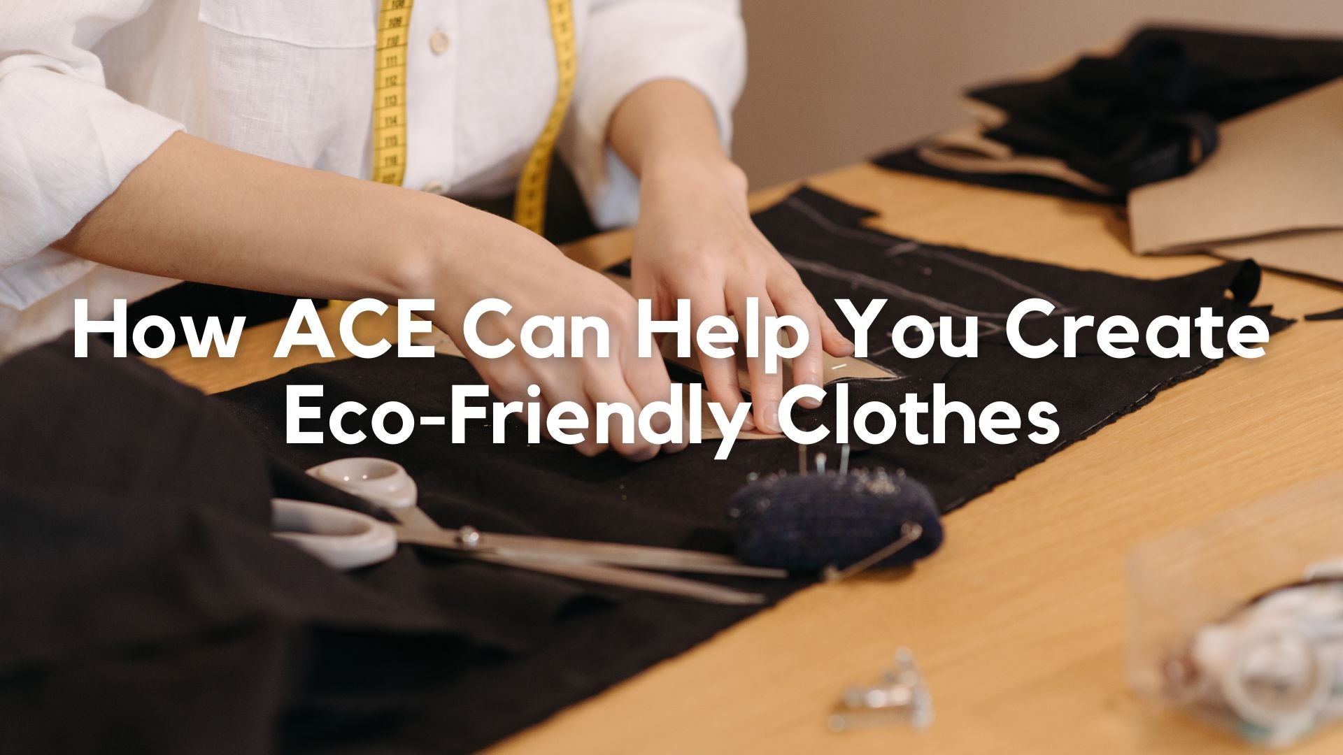 How ACE Can Help You Create Eco-Friendly Clothes